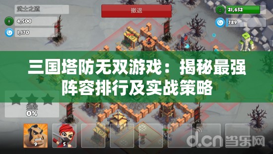 三国塔防无双游戏：揭秘最强阵容排行及实战策略