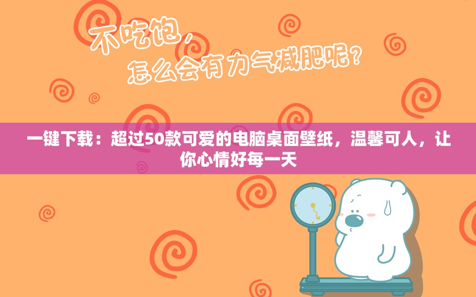 一键下载：超过50款可爱的电脑桌面壁纸，温馨可人，让你心情好每一天