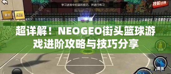 超详解！NEOGEO街头篮球游戏进阶攻略与技巧分享