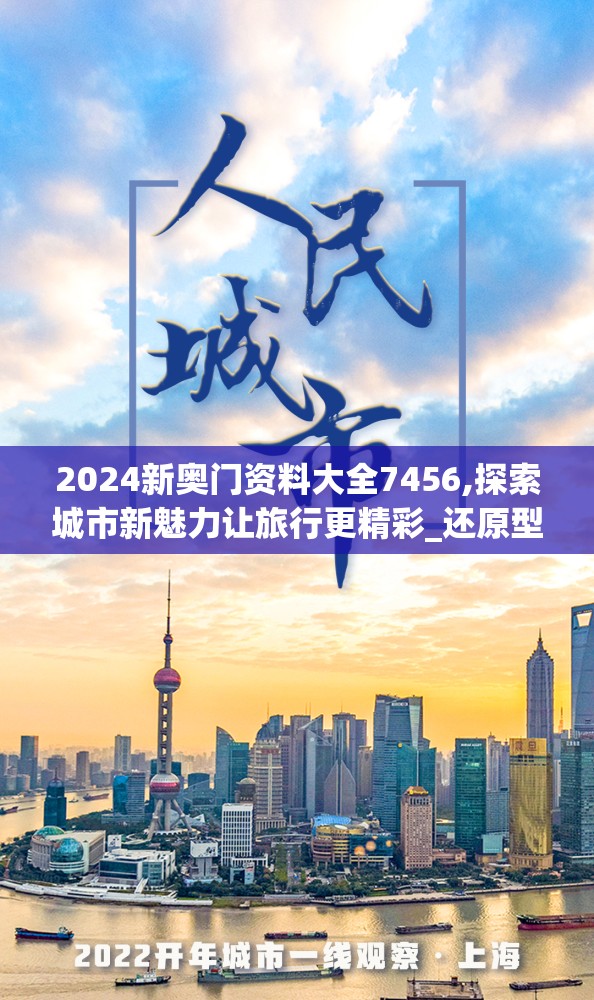 2024新奥门资料大全7456,探索城市新魅力让旅行更精彩_还原型.2.779