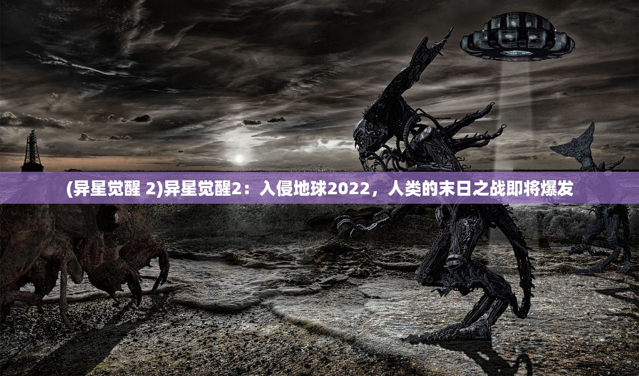 (异星觉醒 2)异星觉醒2：入侵地球2022，人类的末日之战即将爆发