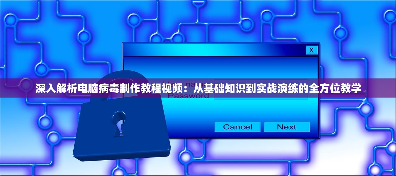 深入解析电脑病毒制作教程视频：从基础知识到实战演练的全方位教学