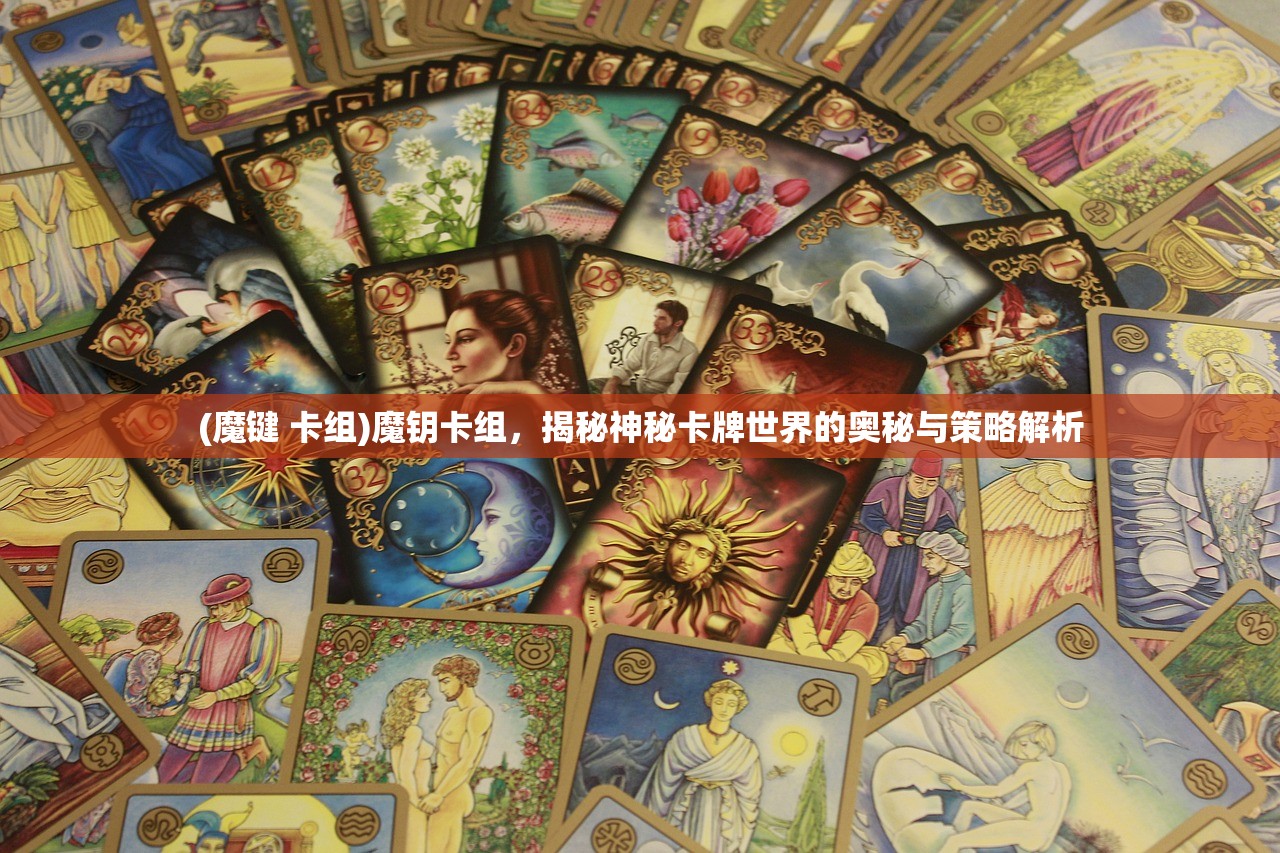 (魔键 卡组)魔钥卡组，揭秘神秘卡牌世界的奥秘与策略解析