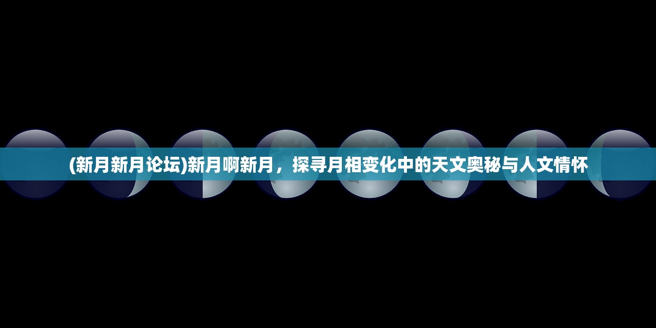 (新月新月论坛)新月啊新月，探寻月相变化中的天文奥秘与人文情怀