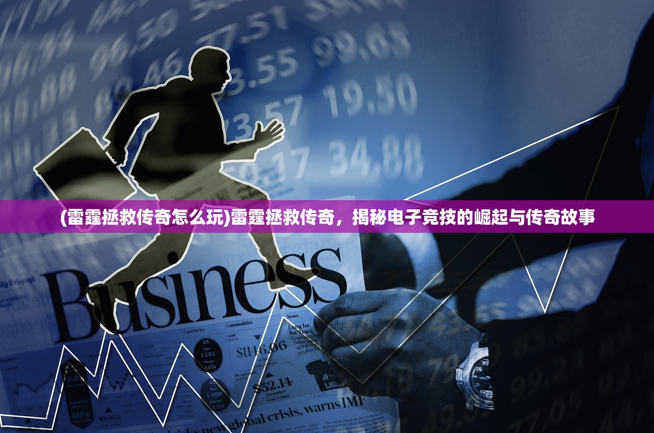 (雷霆拯救传奇怎么玩)雷霆拯救传奇，揭秘电子竞技的崛起与传奇故事