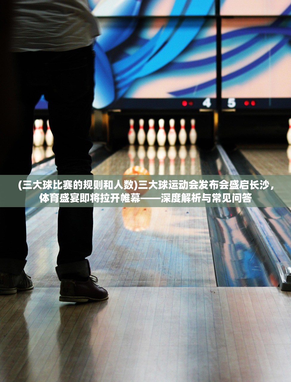 (三大球比赛的规则和人数)三大球运动会发布会盛启长沙，体育盛宴即将拉开帷幕——深度解析与常见问答