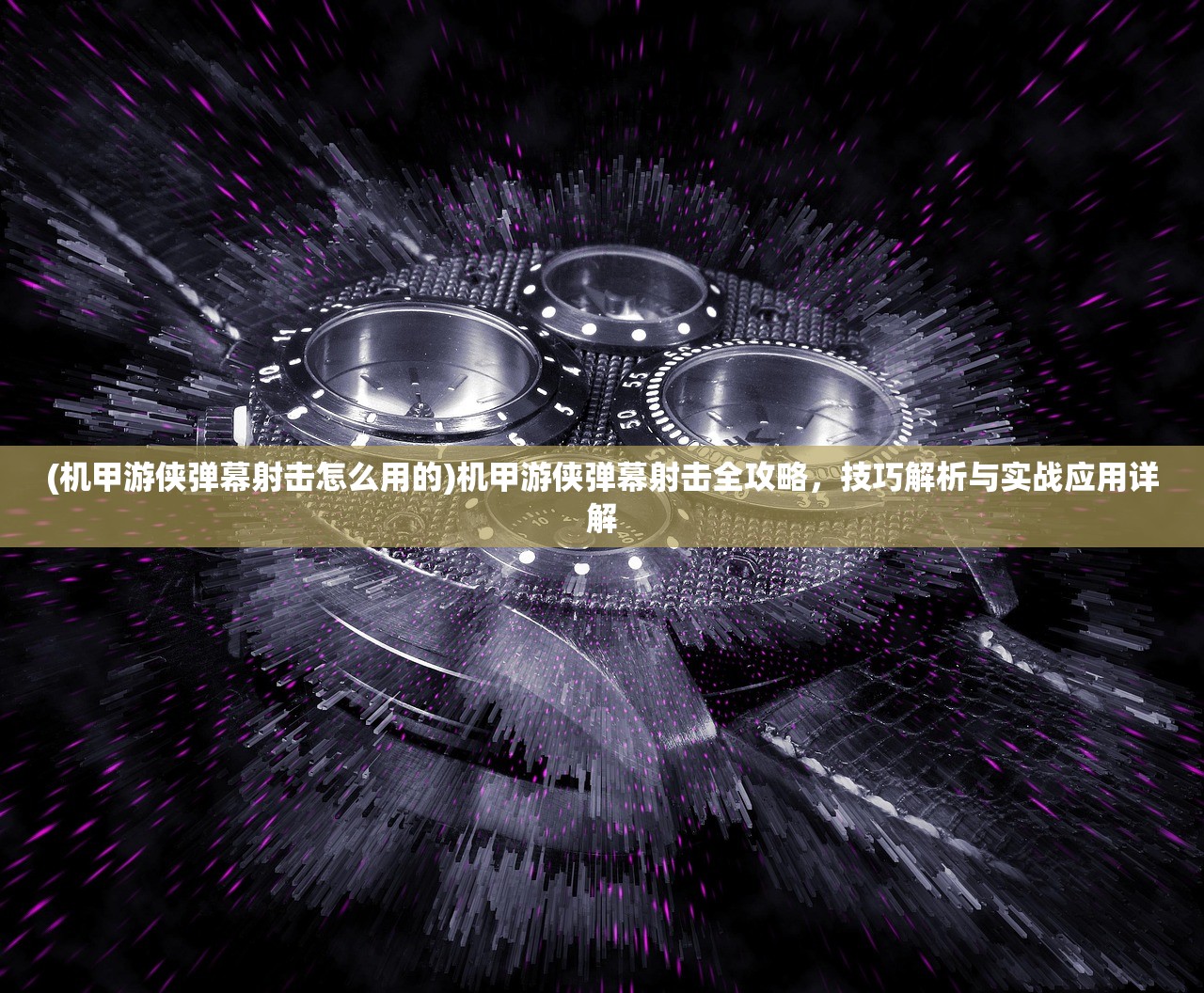 (机甲游侠弹幕射击怎么用的)机甲游侠弹幕射击全攻略，技巧解析与实战应用详解