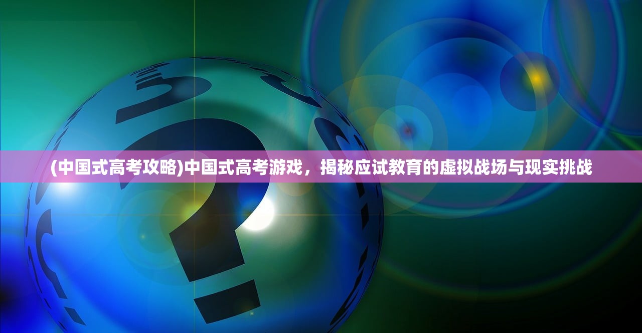 (中国式高考攻略)中国式高考游戏，揭秘应试教育的虚拟战场与现实挑战