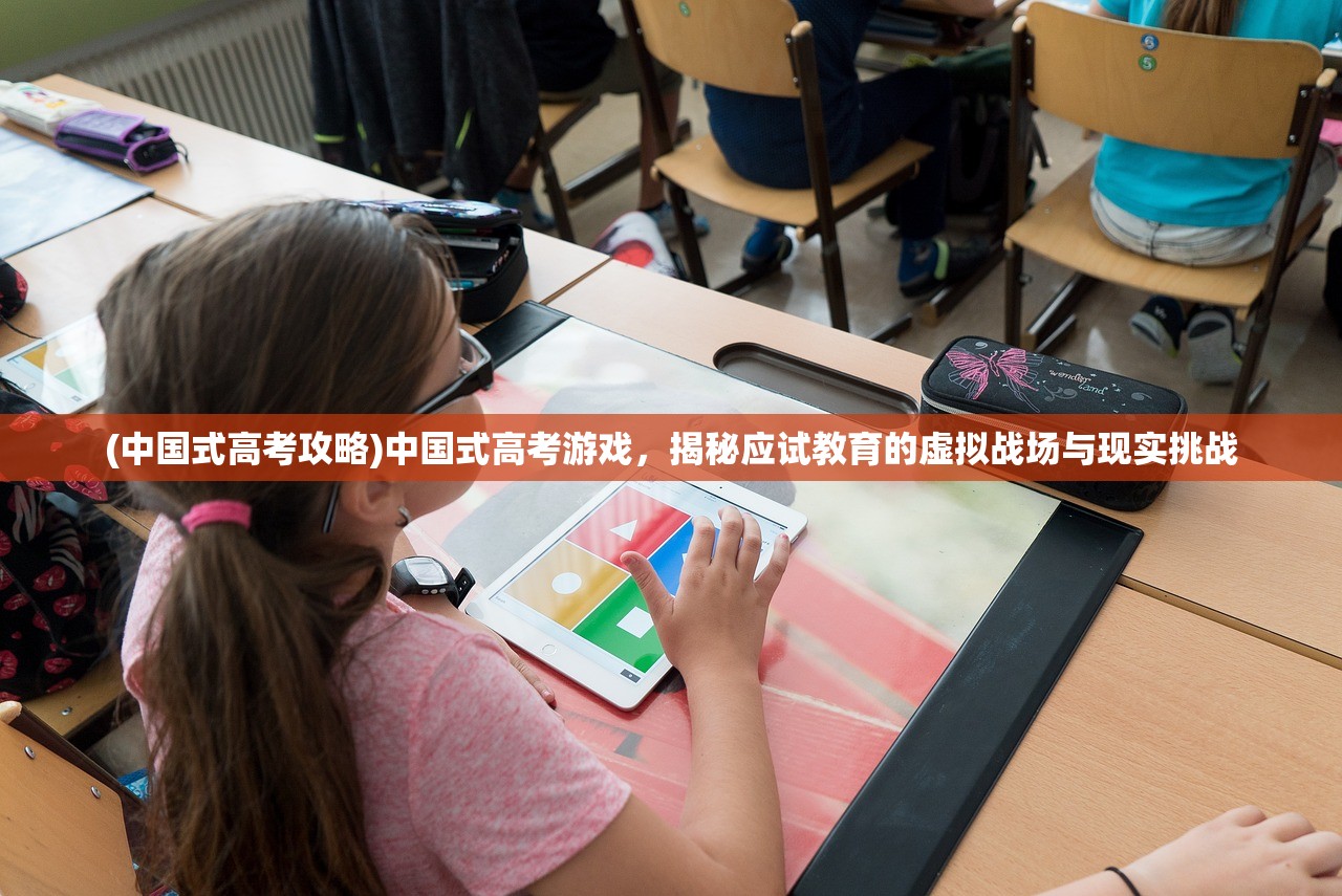 (中国式高考攻略)中国式高考游戏，揭秘应试教育的虚拟战场与现实挑战