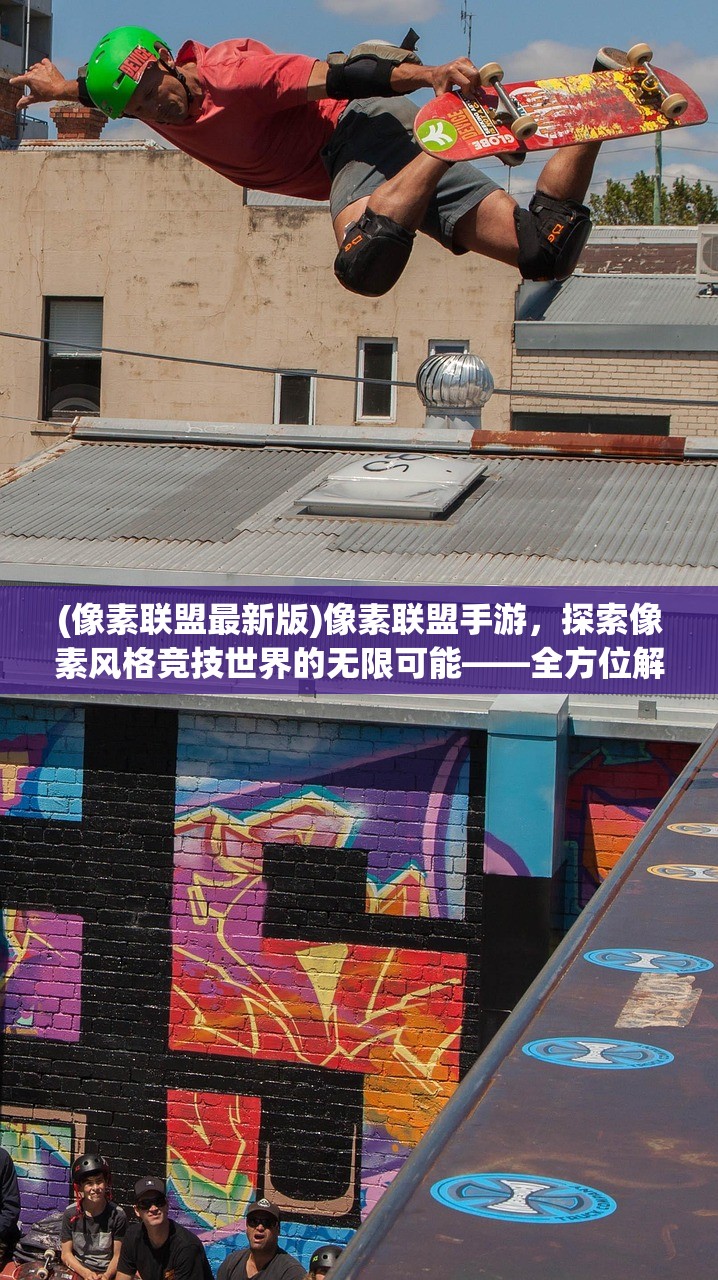 (像素联盟最新版)像素联盟手游，探索像素风格竞技世界的无限可能——全方位解析与常见问题解答