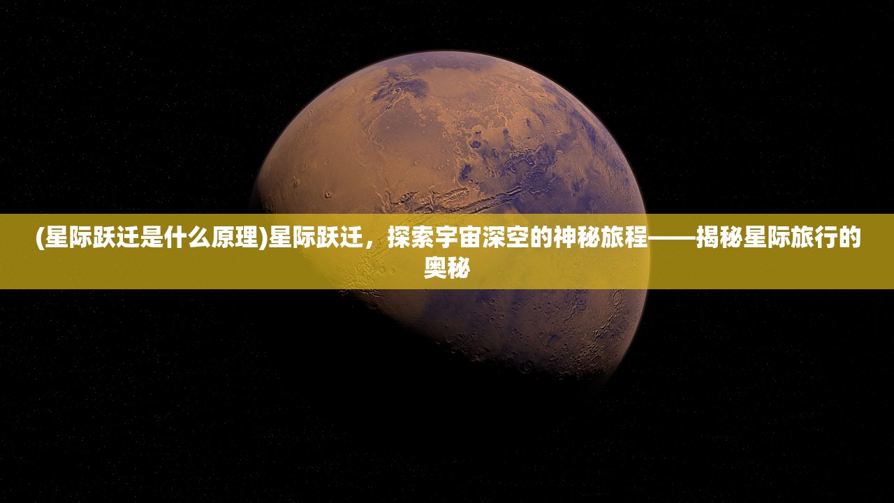 (星际跃迁是什么原理)星际跃迁，探索宇宙深空的神秘旅程——揭秘星际旅行的奥秘