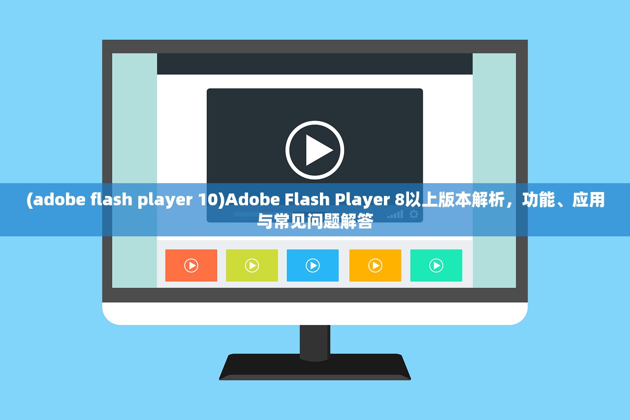 (adobe flash player 10)Adobe Flash Player 8以上版本解析，功能、应用与常见问题解答