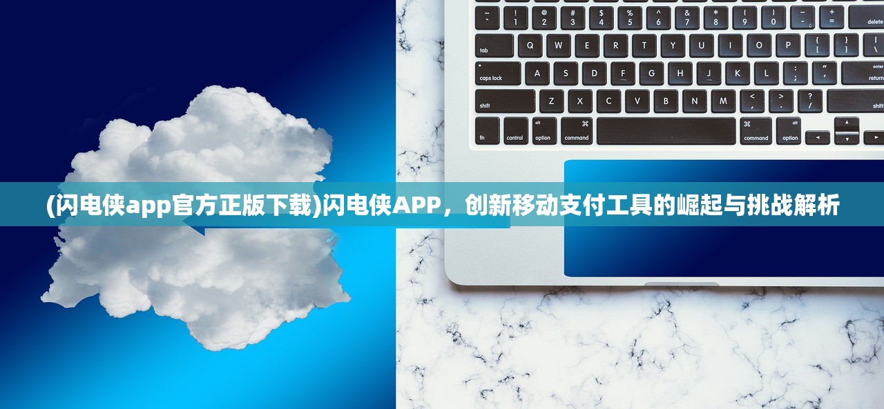 (闪电侠app官方正版下载)闪电侠APP，创新移动支付工具的崛起与挑战解析